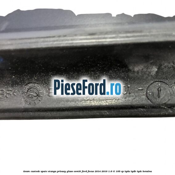 Geam custode spate stanga, Privacy Glass, combi Ford Focus 2014-2018 1.6 Ti 105 cp Geam custode spate stanga, Privacy Glass, combi Ford Focus 2014-2018 1.6 Ti 105 cp IQDA, IQDB, IQDC benzina