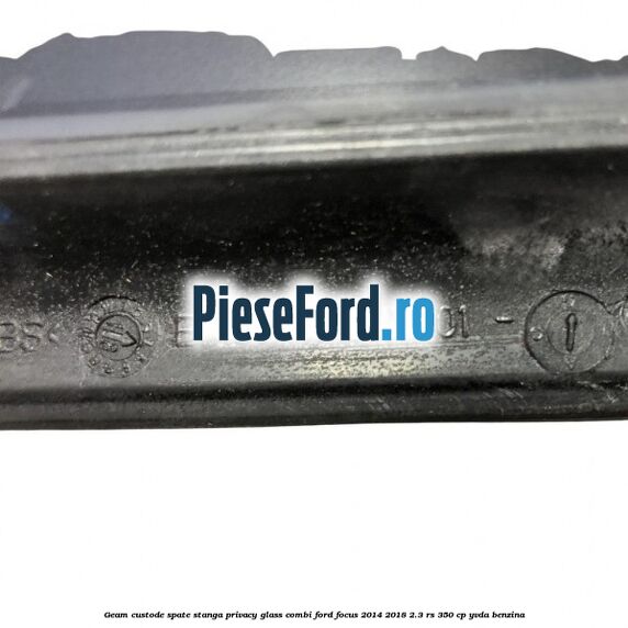 Geam custode spate stanga, Privacy Glass, combi Ford Focus 2014-2018 2.3 RS 350 cp YVDA benzina