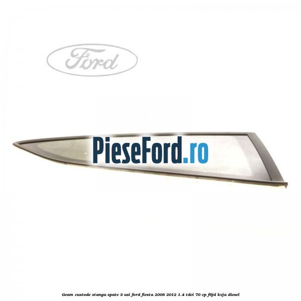 Geam custode stanga spate 3 usi Ford Fiesta 2008-2012 1.4 TDCi 70 cp Geam custode stanga spate 3 usi Ford Fiesta 2008-2012 1.4 TDCi 70 cp F6JD, KVJA diesel