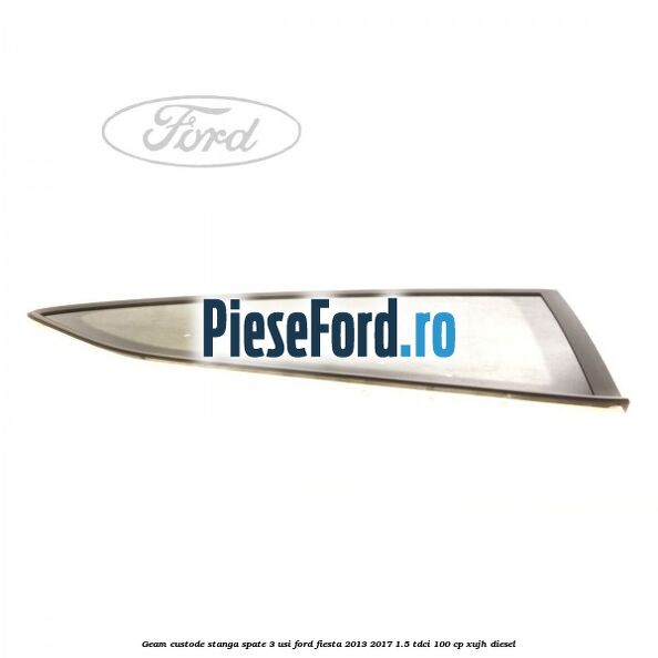 Geam custode stanga spate 3 usi Ford Fiesta 2013-2017 1.5 TDCi 100 cp XUJH diesel