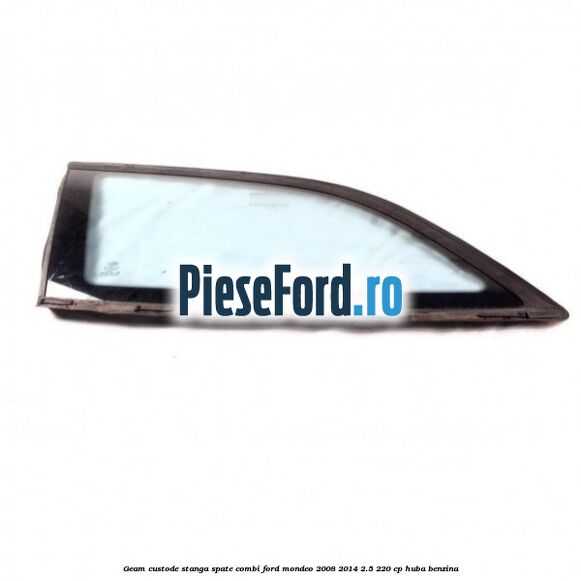 Geam custode stanga spate combi Ford Mondeo 2008-2014 2.5 220 cp HUBA benzina