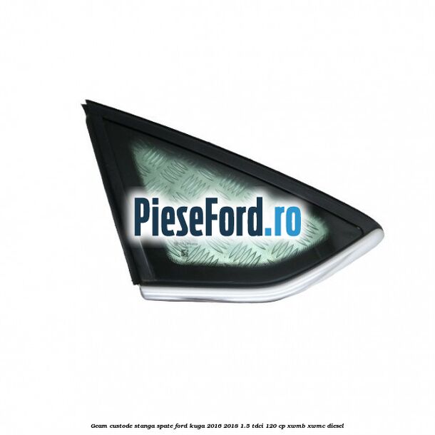 Geam custode stanga spate Ford Kuga 2016-2018 1.5 TDCi 120 cp XWMB, XWMC diesel