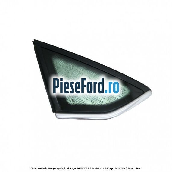 Geam custode stanga spate Ford Kuga 2016-2018 2.0 TDCi 4x4 180 cp T8MA, T8MB, T8MC diesel