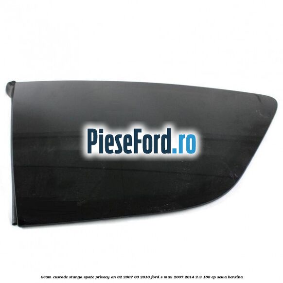 Geam custode stanga spate privacy an 02/2007-03/2010 Ford S-Max 2007-2014 2.3 160 cp SEWA benzina