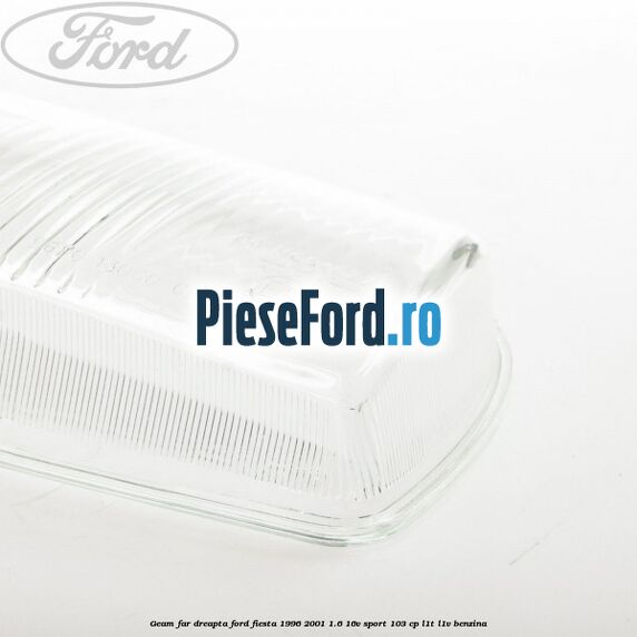 Geam far dreapta Ford Fiesta 1996-2001 1.6 16V Sport 103 cp Geam far dreapta Ford Fiesta 1996-2001 1.6 16V Sport 103 cp L1T, L1V benzina