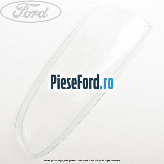 Geam far stanga Ford Fiesta 1996-2001 1.0 i 52 cp ZH10JRB benzina