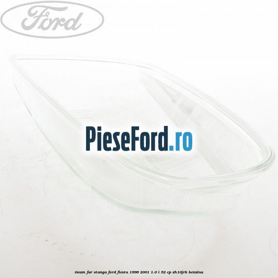 Geam far stanga Ford Fiesta 1996-2001 1.0 i 52 cp ZH10JRB benzina