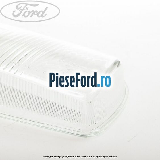 Geam far stanga Ford Fiesta 1996-2001 1.0 i 52 cp ZH10JRB benzina