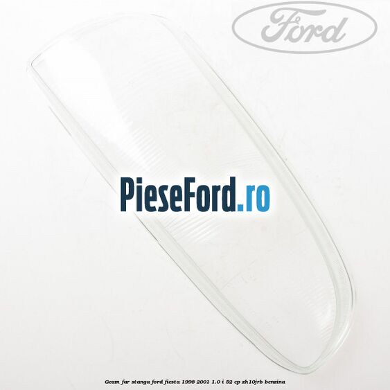 Geam far stanga Ford Fiesta 1996-2001 1.0 i 52 cp ZH10JRB benzina