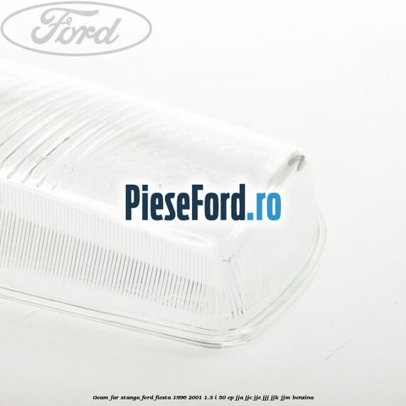 Geam far stanga Ford Fiesta 1996-2001 1.3 i 50 cp JJA, JJC, JJE, JJJ, JJK, JJM benzina
