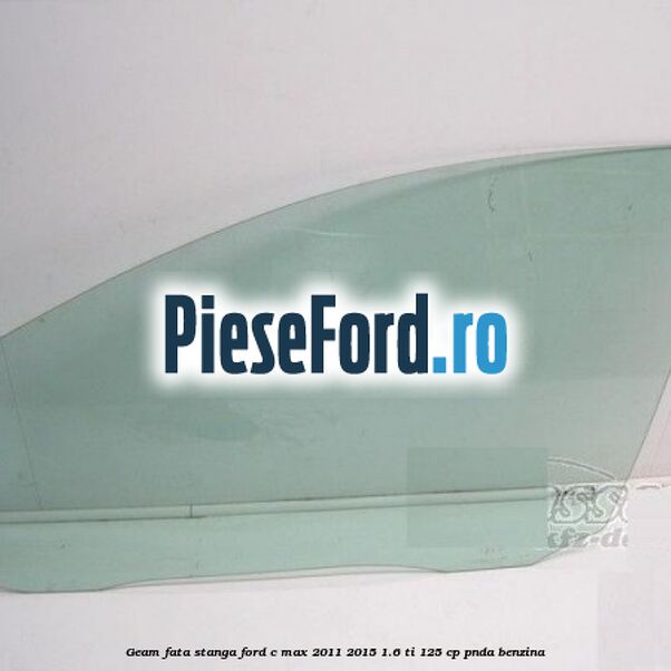 Geam fata stanga Ford C-Max 2011-2015 1.6 Ti 125 cp PNDA benzina