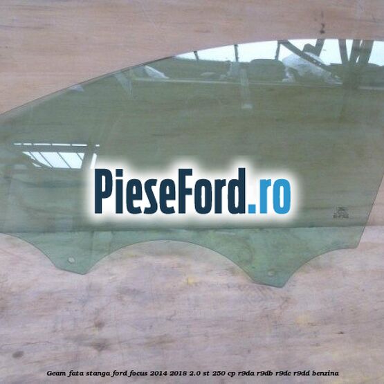 Geam fata stanga Ford Focus 2014-2018 2.0 ST 250 cp R9DA, R9DB, R9DC, R9DD benzina