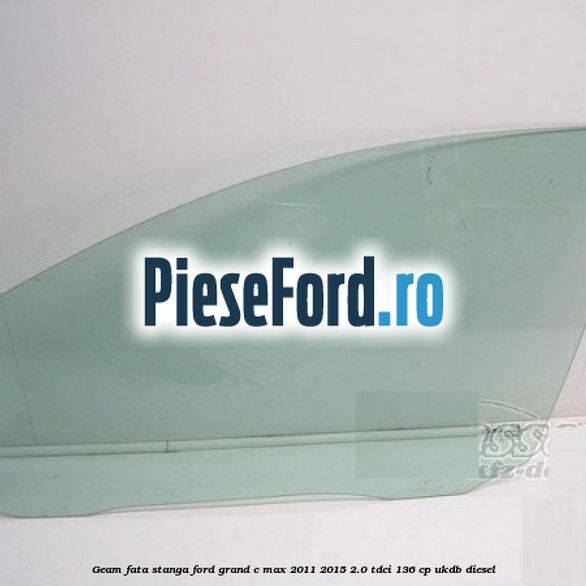 Geam fata stanga Ford Grand C-Max 2011-2015 2.0 TDCi 136 cp UKDB diesel