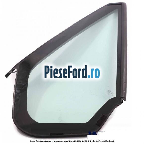 Geam fix fata stanga, transparent Ford Transit 2000-2006 2.4 TDCi 137 cp H9FA diesel