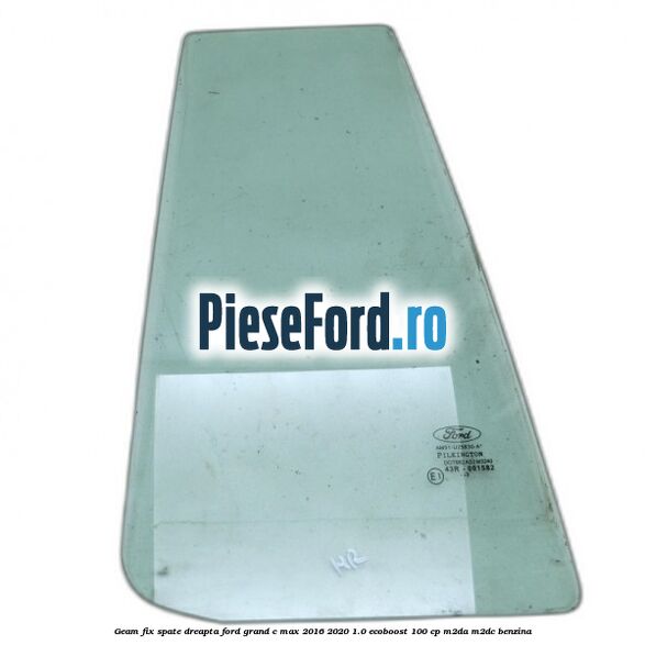 Geam fix spate dreapta Ford Grand C-Max 2016-2020 1.0 EcoBoost 100 cp M2DA, M2DC benzina