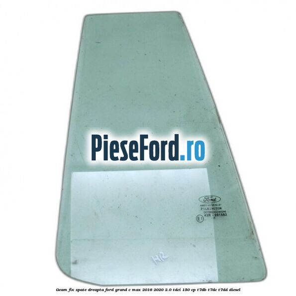 Geam fix spate dreapta Ford Grand C-Max 2016-2020 2.0 TDCi 150 cp T7DB, T7DC, T7DD diesel
