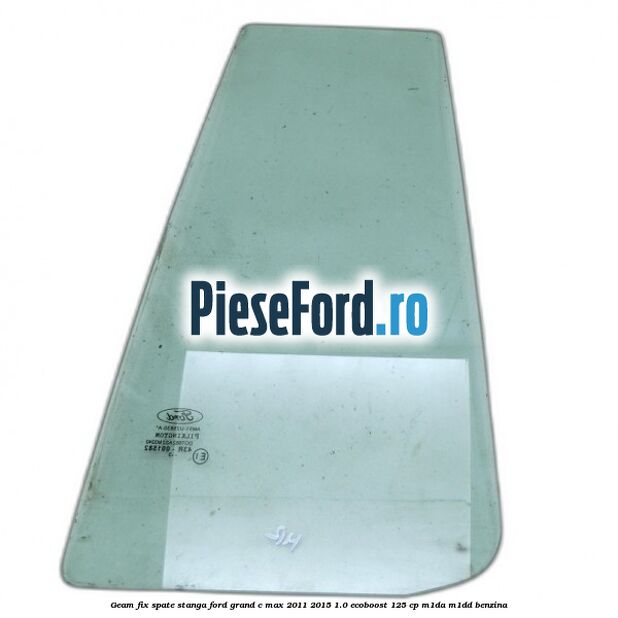 Geam fix spate stanga Ford Grand C-Max 2011-2015 1.0 EcoBoost 125 cp M1DA, M1DD benzina