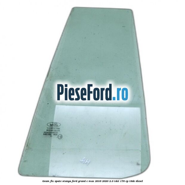 Geam fix spate stanga Ford Grand C-Max 2016-2020 2.0 TDCi 170 cp T8DE diesel
