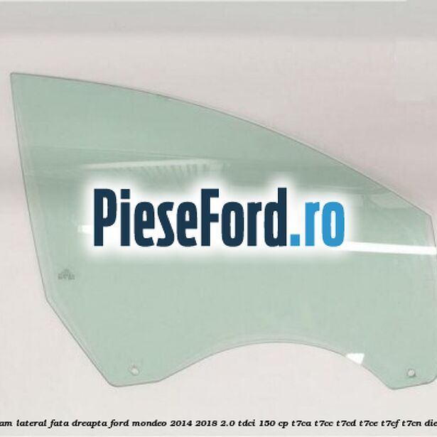 Geam lateral fata dreapta Ford Mondeo 2014-2018 2.0 TDCi 150 cp T7CA, T7CC, T7CD, T7CE, T7CF, T7CN diesel
