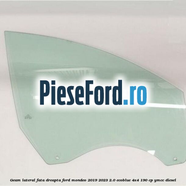 Geam lateral fata dreapta Ford Mondeo 2019-2023 2.0 EcoBlue 4x4 190 cp YMCC diesel