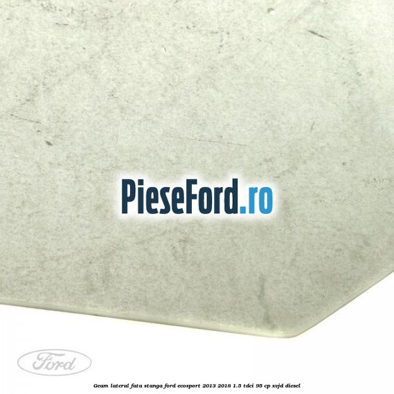 Geam lateral fata stanga Ford EcoSport 2013-2018 1.5 TDCi 95 cp XVJD diesel