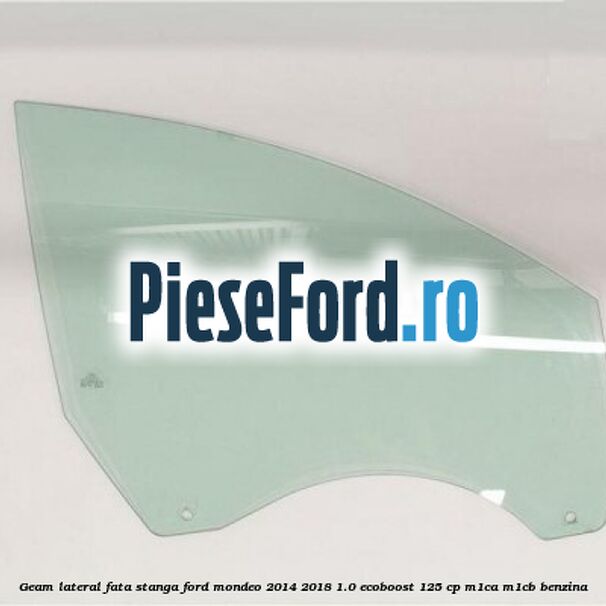 Geam lateral fata stanga Ford Mondeo 2014-2018 1.0 EcoBoost 125 cp M1CA, M1CB benzina