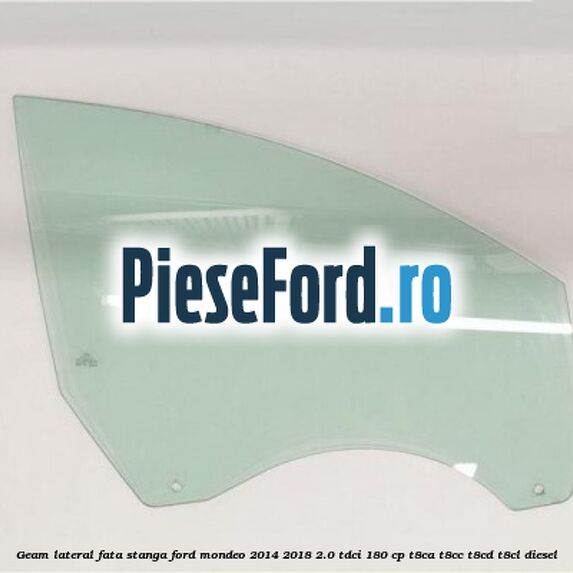 Geam lateral fata stanga Ford Mondeo 2014-2018 2.0 TDCi 180 cp T8CA, T8CC, T8CD, T8CL diesel