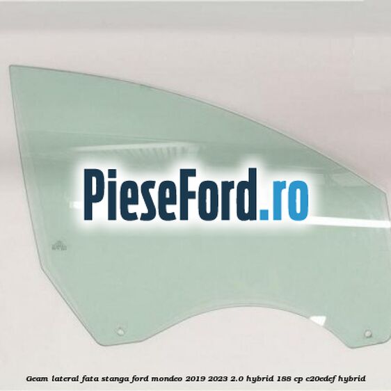 Geam lateral fata stanga Ford Mondeo 2019-2023 2.0 Hybrid 188 cp C20EDEF hybrid