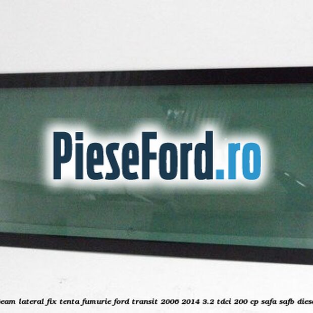 Geam lateral fix, tenta fumurie Ford Transit 2006-2014 3.2 TDCi 200 cp SAFA, SAFB diesel