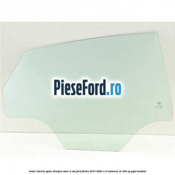 Geam lateral spate dreapta auto 5 usi Ford Fiesta 2017-2023 1.5 EcoBoost ST 200 cp YZJA benzina