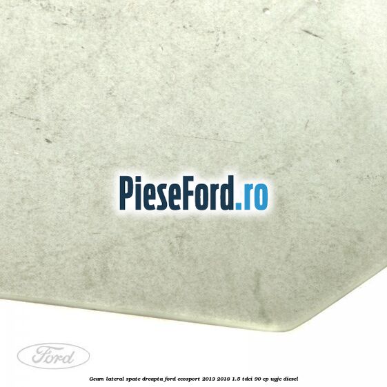 Geam lateral spate dreapta Ford EcoSport 2013-2018 1.5 TDCi 90 cp UGJE diesel