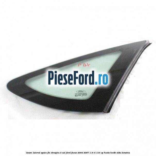 Geam lateral spate fix dreapta 5 usi Ford Focus 2004-2007 1.6 Ti 115 cp HXDA, HXDB, SIDA benzina