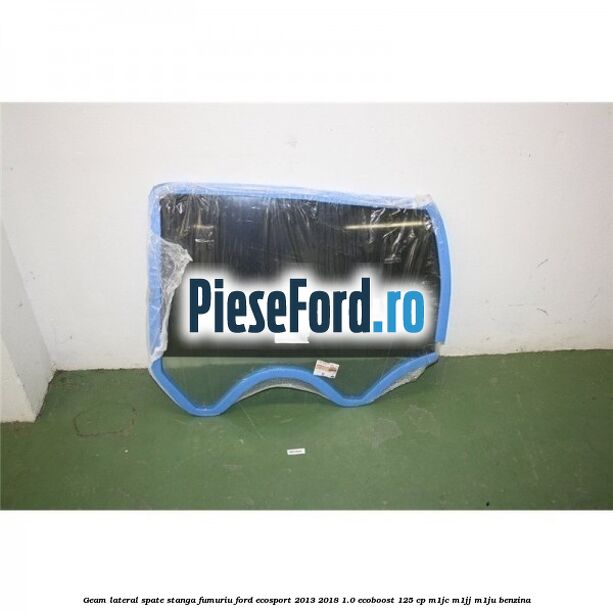 Geam lateral spate stanga fumuriu Ford EcoSport 2013-2018 1.0 EcoBoost 125 cp M1JC, M1JJ, M1JU benzina