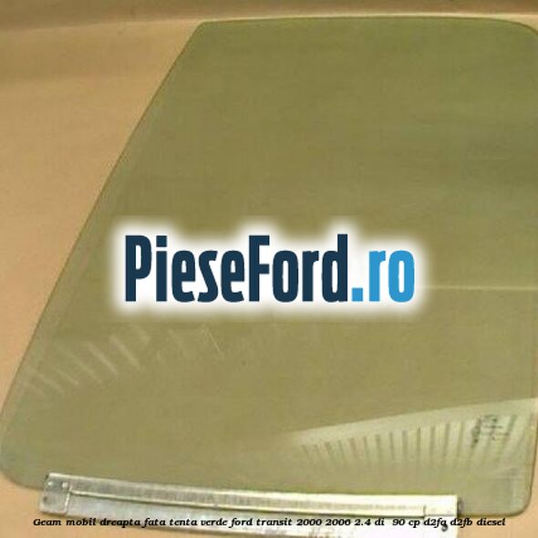 Geam mobil dreapta fata, tenta verde Ford Transit 2000-2006 2.4 DI  90 cp D2FA, D2FB diesel