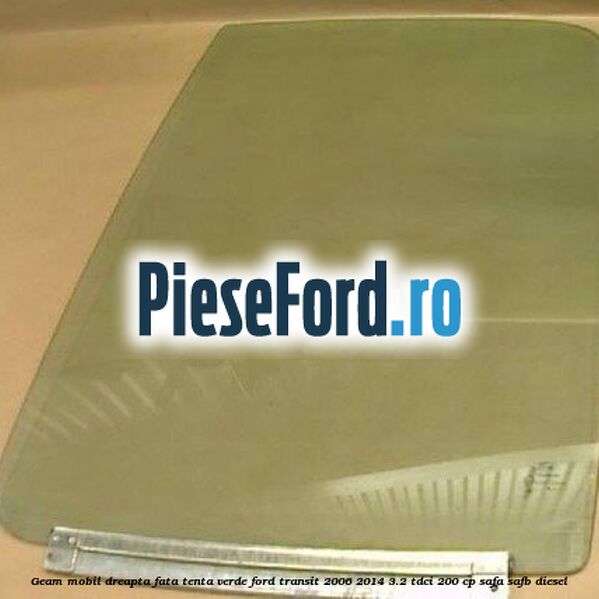 Geam mobil dreapta fata, tenta verde Ford Transit 2006-2014 3.2 TDCi 200 cp SAFA, SAFB diesel