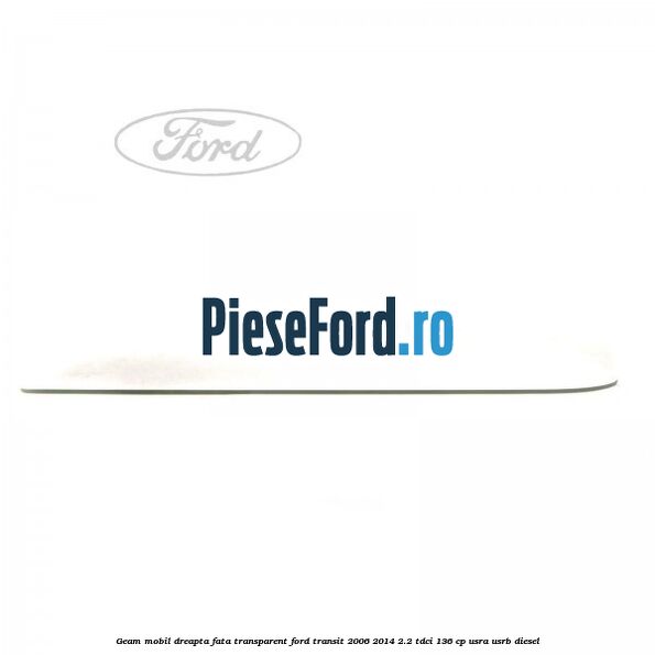 Geam mobil dreapta fata, transparent Ford Transit 2006-2014 2.2 TDCi 136 cp USRA, USRB diesel