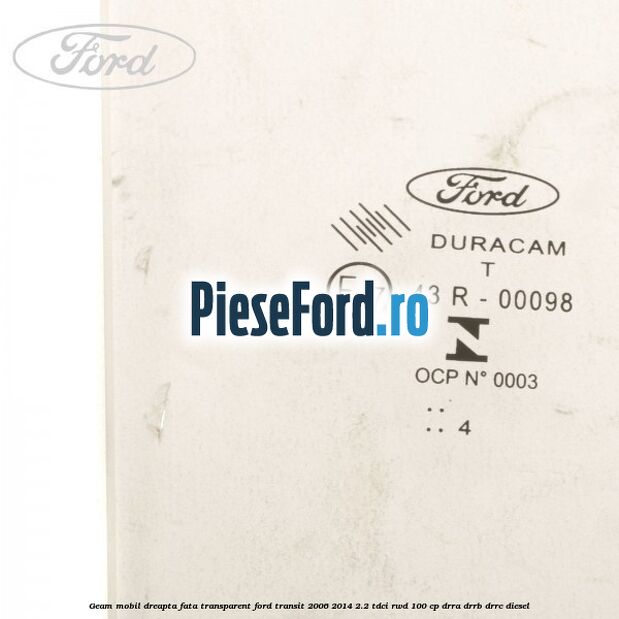 Geam mobil dreapta fata, transparent Ford Transit 2006-2014 2.2 TDCi RWD 100 cp DRRA, DRRB, DRRC diesel