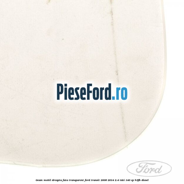 Geam mobil dreapta fata, transparent Ford Transit 2006-2014 2.4 TDCi 140 cp H9FB diesel