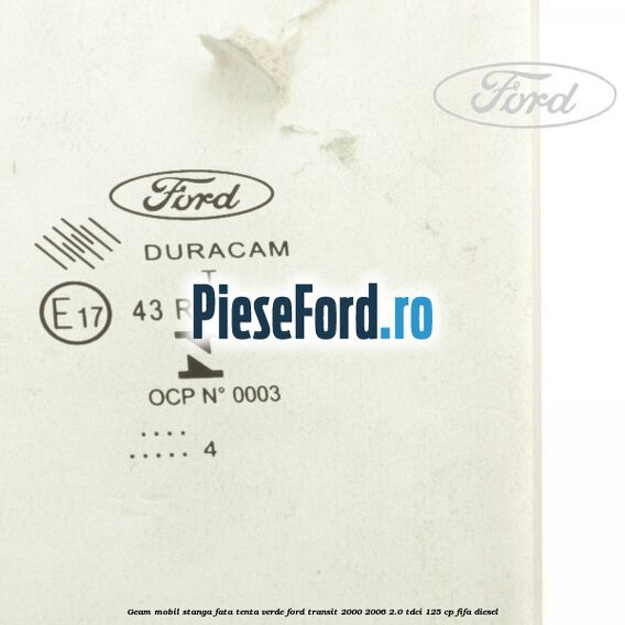 Geam mobil stanga fata, tenta verde Ford Transit 2000-2006 2.0 TDCi 125 cp FIFA diesel