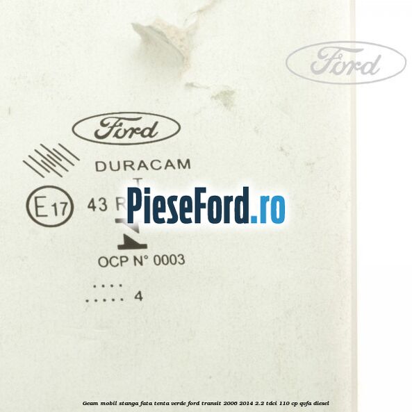 Geam mobil stanga fata, tenta verde Ford Transit 2006-2014 2.2 TDCi 110 cp Geam mobil stanga fata, tenta verde Ford Transit 2006-2014 2.2 TDCi 110 cp QVFA diesel