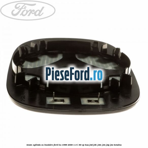 Geam oglinda cu incalzire Ford Ka 1996-2008 1.3 i 60 cp Geam oglinda cu incalzire Ford Ka 1996-2008 1.3 i 60 cp BAA, J4D, J4K, J4M, J4N, J4P, J4S benzina