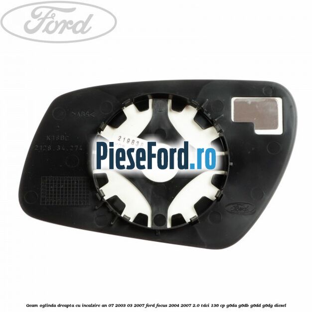 Geam oglinda dreapta cu incalzire an 07/2003-03/2007 Ford Focus 2004-2007 2.0 TDCi 136 cp G6DA, G6DB, G6DD, G6DG diesel