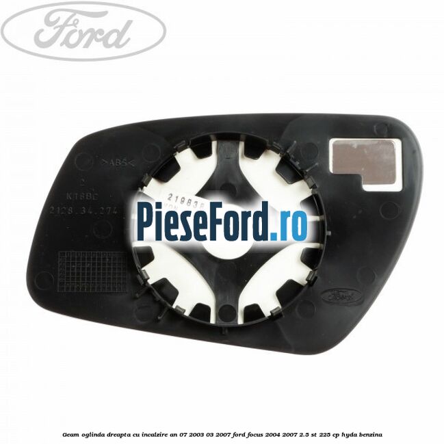 Geam oglinda dreapta cu incalzire an 07/2003-03/2007 Ford Focus 2004-2007 2.5 ST 225 cp Geam oglinda dreapta cu incalzire an 07/2003-03/2007 Ford Focus 2004-2007 2.5 ST 225 cp HYDA benzina