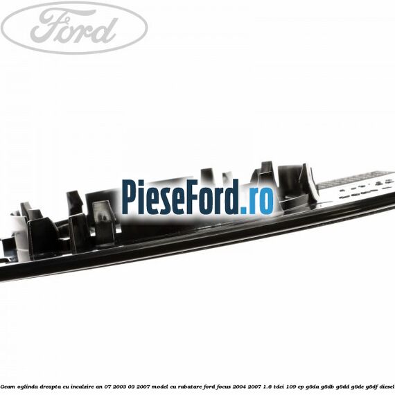 Geam oglinda dreapta cu incalzire an 07/2003-03/2007 model cu rabatare Ford Focus 2004-2007 1.6 TDCi 109 cp Geam oglinda dreapta cu incalzire an 07/2003-03/2007 model cu rabatare Ford Focus 2004-2007 1.6 TDCi 109 cp G8DA, G8DB, G8DD, G8DE, G8DF diesel
