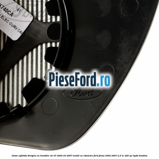 Geam oglinda dreapta cu incalzire an 07/2003-03/2007 model cu rabatare Ford Focus 2004-2007 2.5 ST 225 cp Geam oglinda dreapta cu incalzire an 07/2003-03/2007 model cu rabatare Ford Focus 2004-2007 2.5 ST 225 cp HYDA benzina