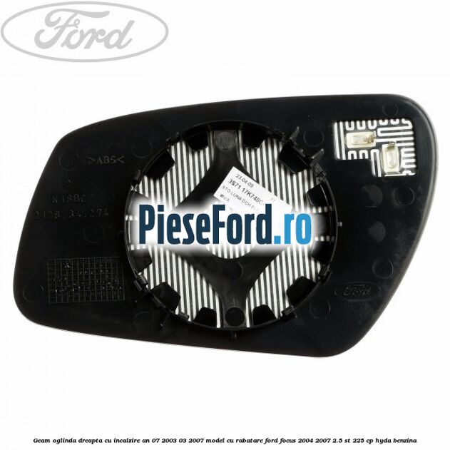 Geam oglinda dreapta cu incalzire an 07/2003-03/2007 model cu rabatare Ford Focus 2004-2007 2.5 ST 225 cp Geam oglinda dreapta cu incalzire an 07/2003-03/2007 model cu rabatare Ford Focus 2004-2007 2.5 ST 225 cp HYDA benzina