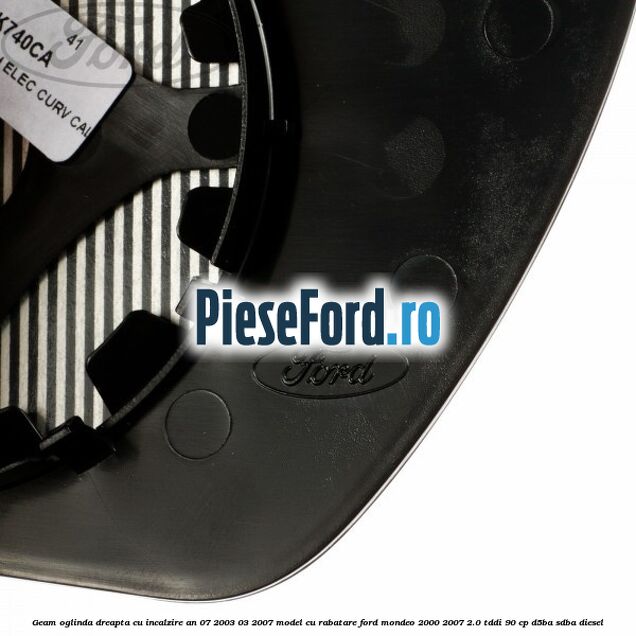 Geam oglinda dreapta cu incalzire an 07/2003-03/2007 model cu rabatare Ford Mondeo 2000-2007 2.0 TDDI 90 cp D5BA, SDBA diesel