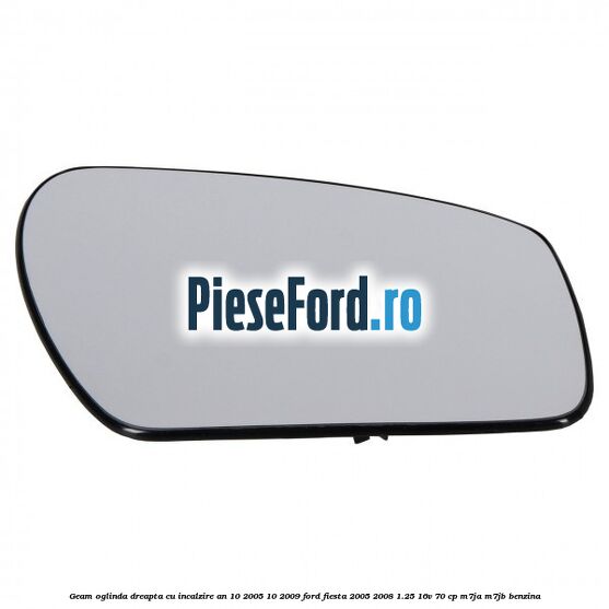 Geam oglinda dreapta cu incalzire an 10/2005-10/2009 Ford Fiesta 2005-2008 1.25 16V 70 cp Geam oglinda dreapta cu incalzire an 10/2005-10/2009 Ford Fiesta 2005-2008 1.25 16V 70 cp M7JA, M7JB benzina