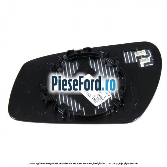 Geam oglinda dreapta cu incalzire an 10/2005-10/2009 Ford Fusion 1.25 75 cp FUJA, FUJB benzina