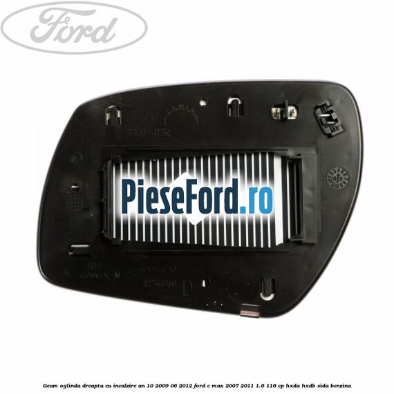 Geam oglinda dreapta cu incalzire an 10/2009-06/2012 Ford C-Max 2007-2011 1.6 116 cp HXDA, HXDB, SIDA benzina